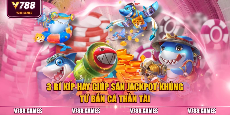 3 bí kíp hay giúp săn Jackpot khủng từ Bắn Cá Thần Tài