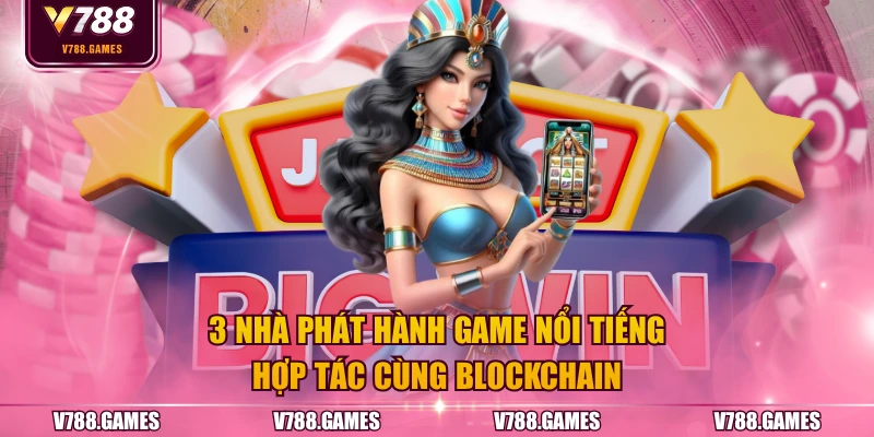 3 nhà phát hành game nổi tiếng hợp tác cùng BLOCKCHAIN