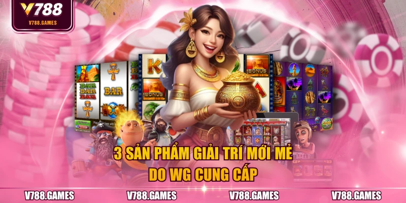 3 sản phẩm giải trí mới mẻ do WG cung cấp