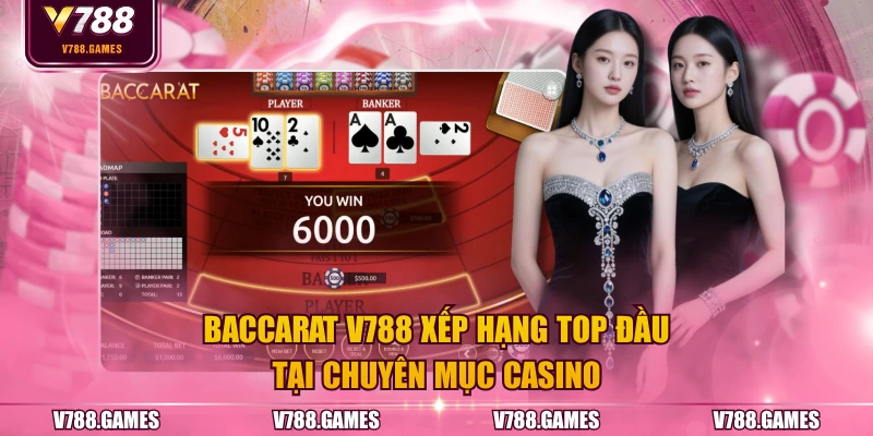 Baccarat V788 xếp hạng top đầu tại chuyên mục Casino