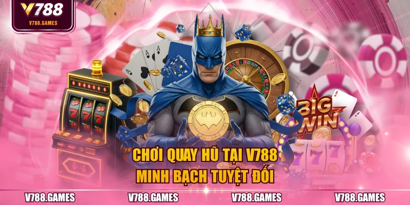 Chơi quay hũ tại V788 minh bạch tuyệt đối