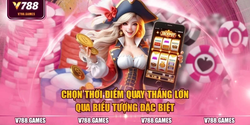 Chọn thời điểm quay thắng lớn qua biểu tượng đặc biệt