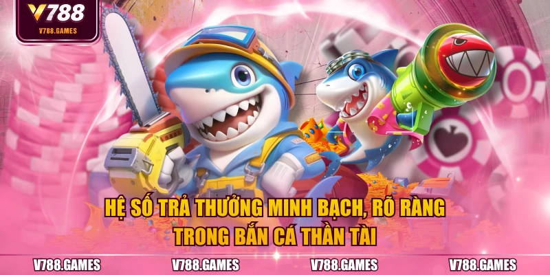 Hệ số trả thưởng minh bạch, rõ ràng trong Bắn Cá Thần Tài