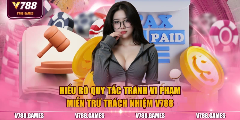 Hiểu rõ quy tắc tránh vi phạm miễn trừ trách nhiệm V788