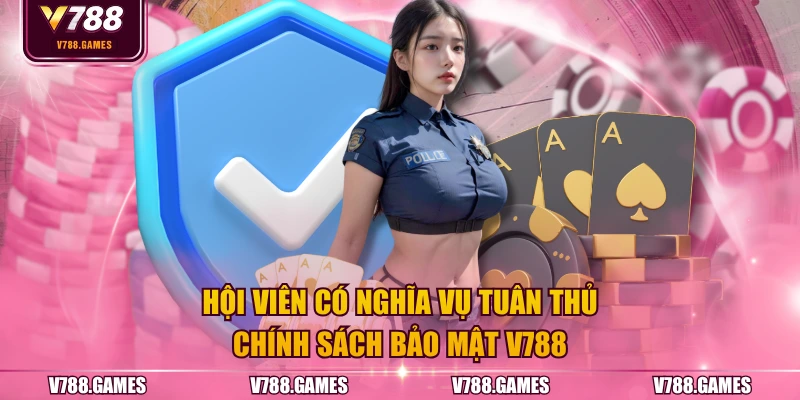 Hội viên có nghĩa vụ tuân thủ chính sách bảo mật V788