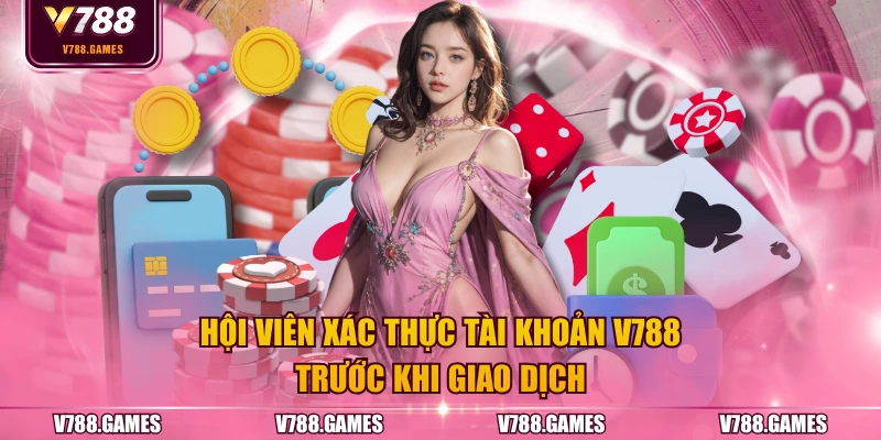Hội viên xác thực tài khoản V788 trước khi giao dịch