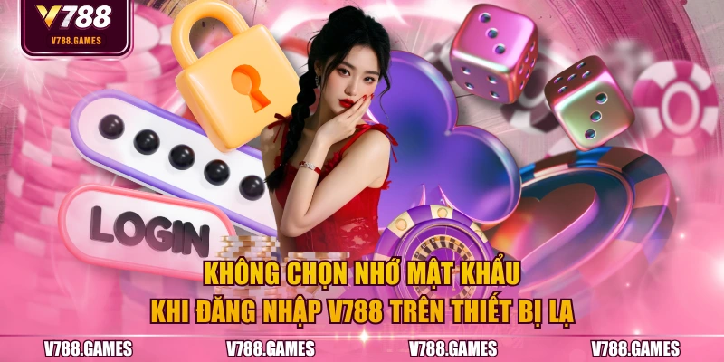 Không chọn “Nhớ mật khẩu” khi đăng nhập V788 trên thiết bị lạ