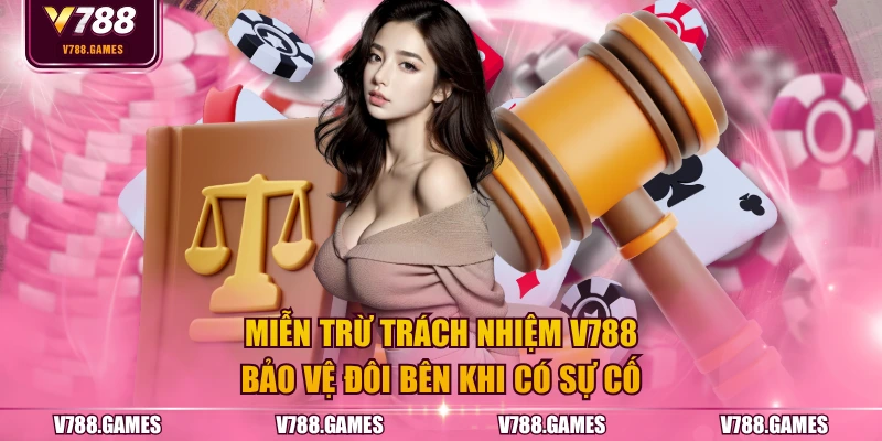 Miễn trừ trách nhiệm V788 bảo vệ đôi bên khi có sự cố