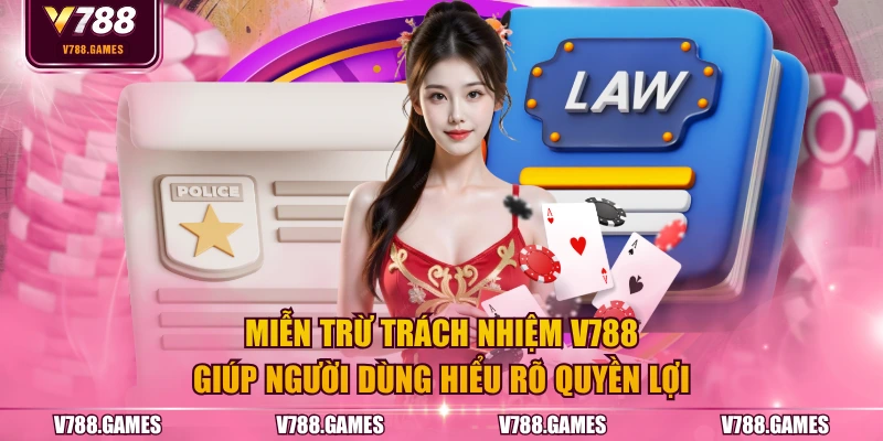 Miễn trừ trách nhiệm V788 giúp người dùng hiểu rõ quyền lợi