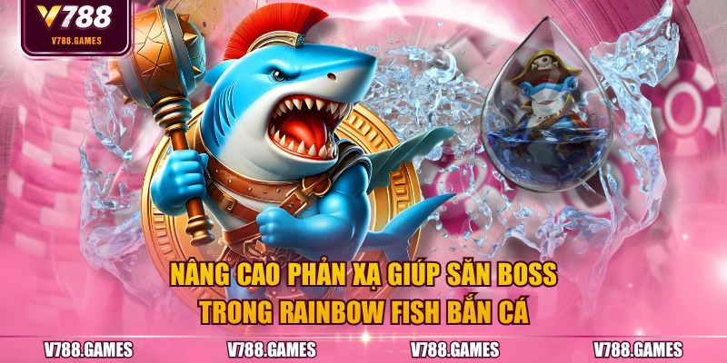 Nâng cao phản xạ giúp săn boss trong Rainbow Fish bắn cá