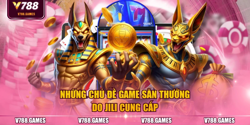 Những chủ đề game săn thưởng do JILI cung cấp