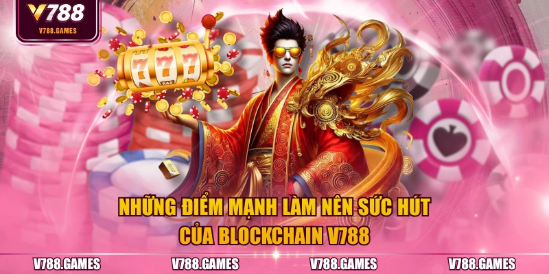 Những điểm mạnh làm nên sức hút của BLOCKCHAIN V788