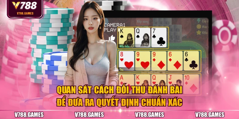 Quan sát cách đối thủ đánh bài để đưa ra quyết định chuẩn xác