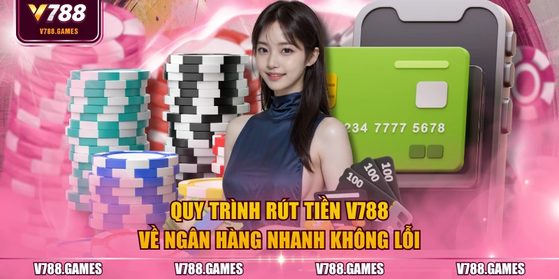 Quy trình rút tiền V788 về ngân hàng nhanh không lỗi