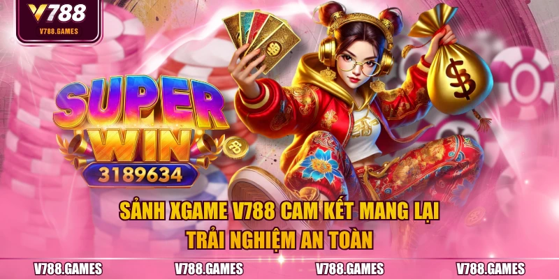 Sảnh Xgame V788 cam kết mang lại trải nghiệm an toàn