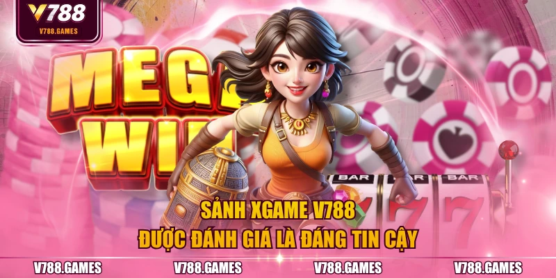 Sảnh Xgame V788 được đánh giá là đáng tin cậy