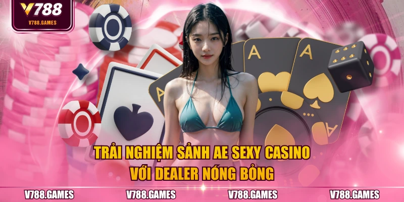 Trải nghiệm sảnh AE Sexy casino với Dealer nóng bỏng