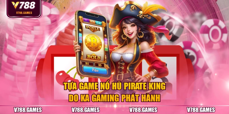 Tựa game nổ hũ Pirate King do KA Gaming phát hành
