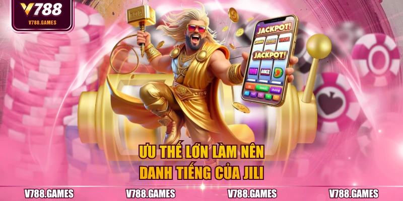 Ưu thế lớn làm nên danh tiếng của JILI
